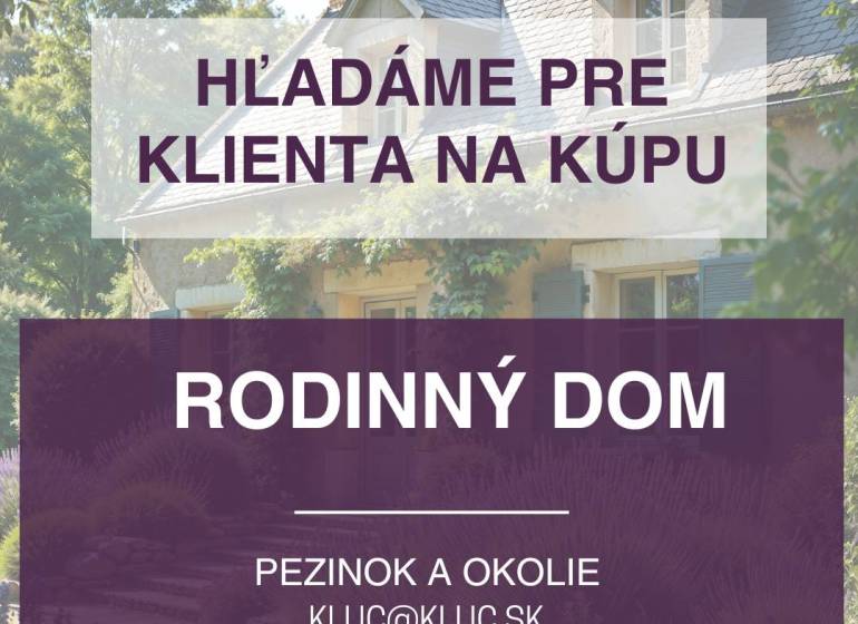 Hledá se klient na koupi rodinného domu v Pezinku, kontaktujte kluc@kluc.sk.